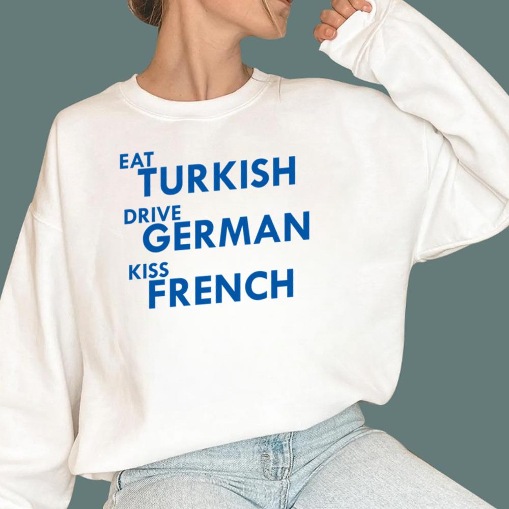 Eat Turkish Drive German Kiss French T-Shirt