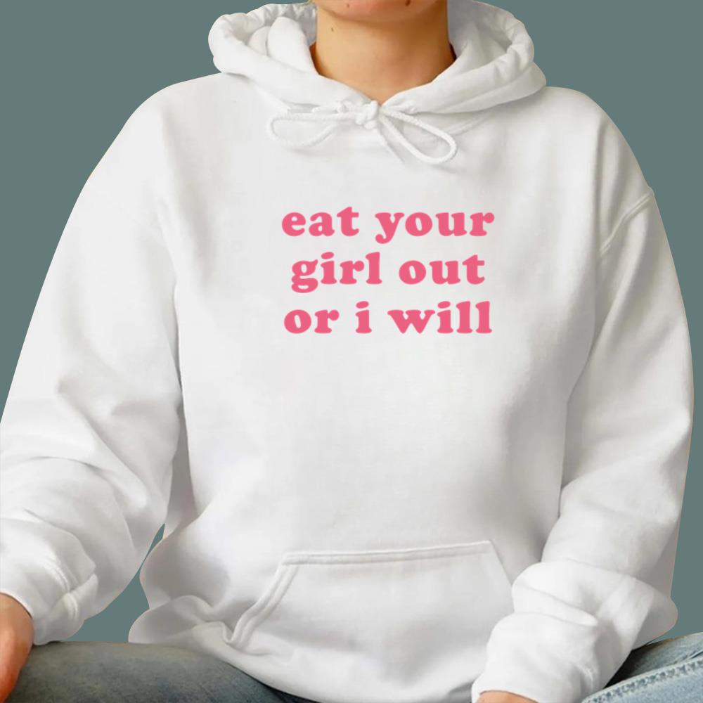 Eat Your Girl Out Or I Will T-Shirt