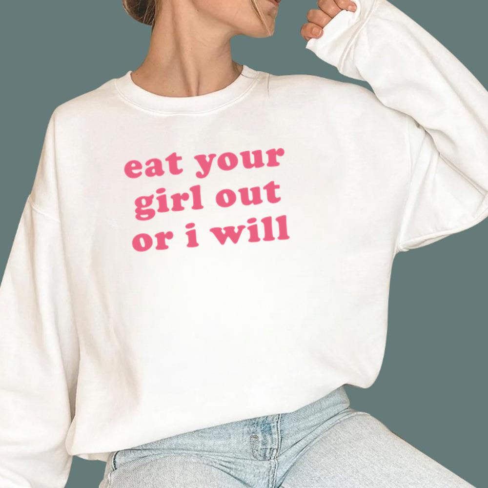 Eat Your Girl Out Or I Will T-Shirt