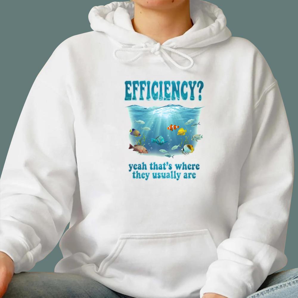 Efficiency Yeah That's Where They Usually Are T-Shirt