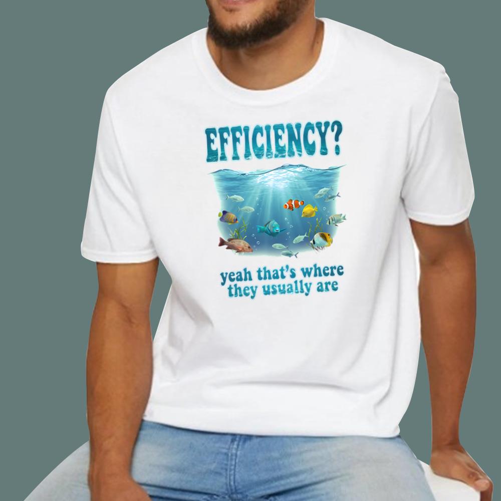 Efficiency Yeah That's Where They Usually Are T-Shirt
