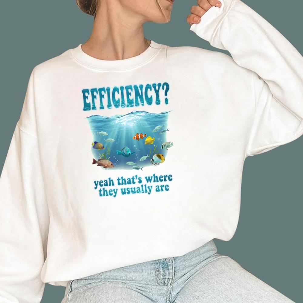 Efficiency Yeah That's Where They Usually Are T-Shirt
