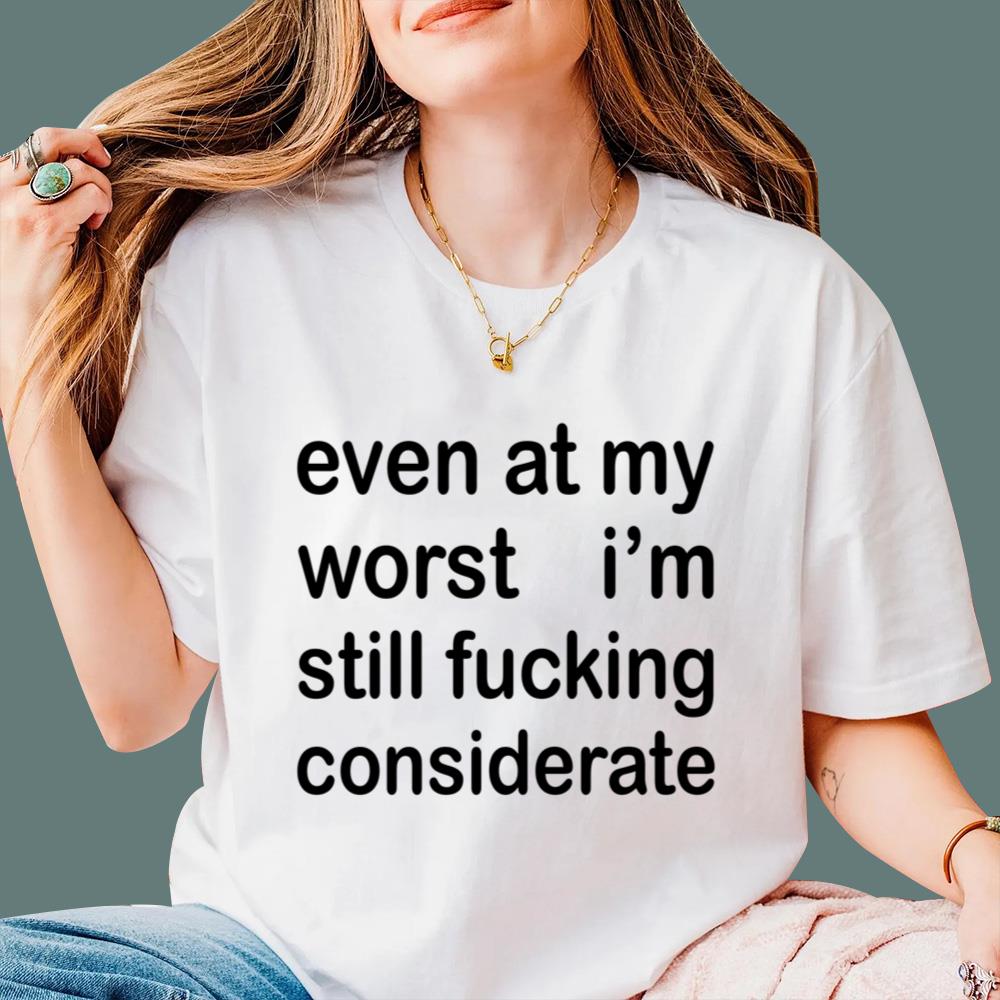 Even At My Worst I’m Still F-cking Considerate T-Shirt