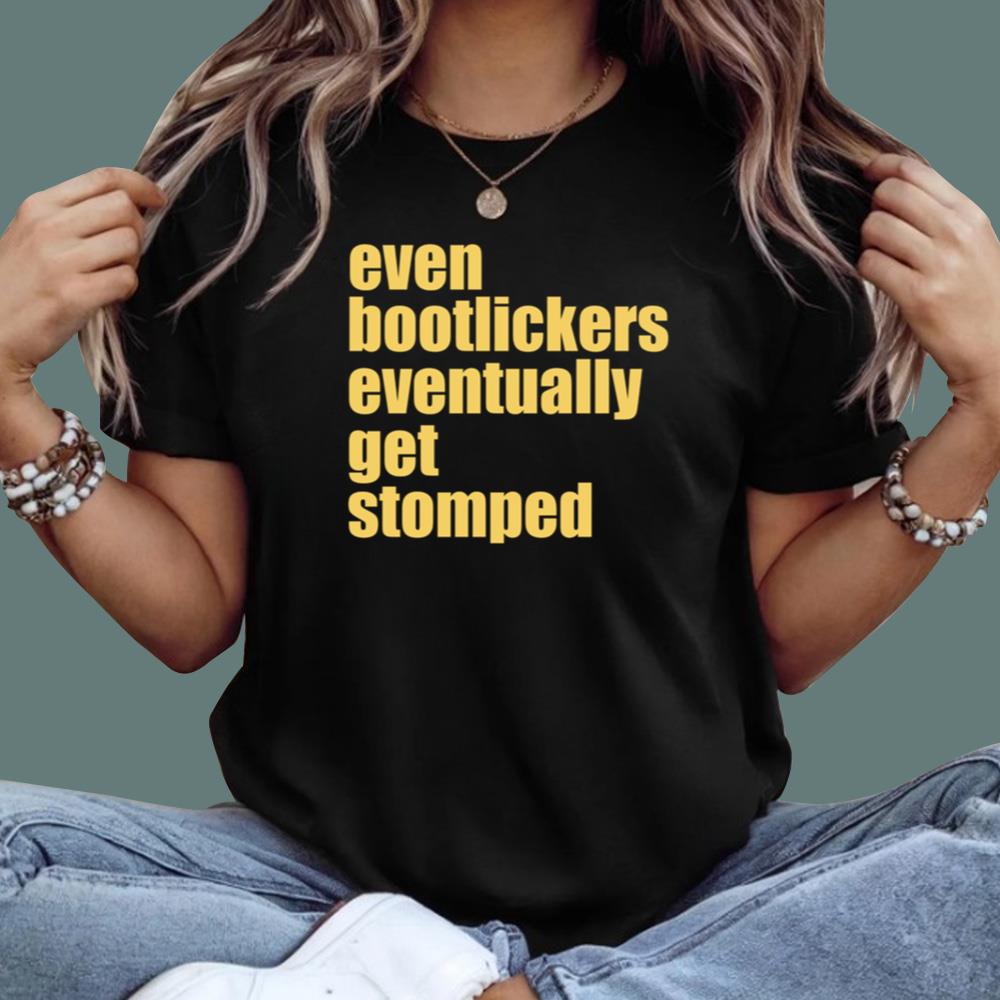 Even Bootlickers Eventually Get Stomped T-Shirt
