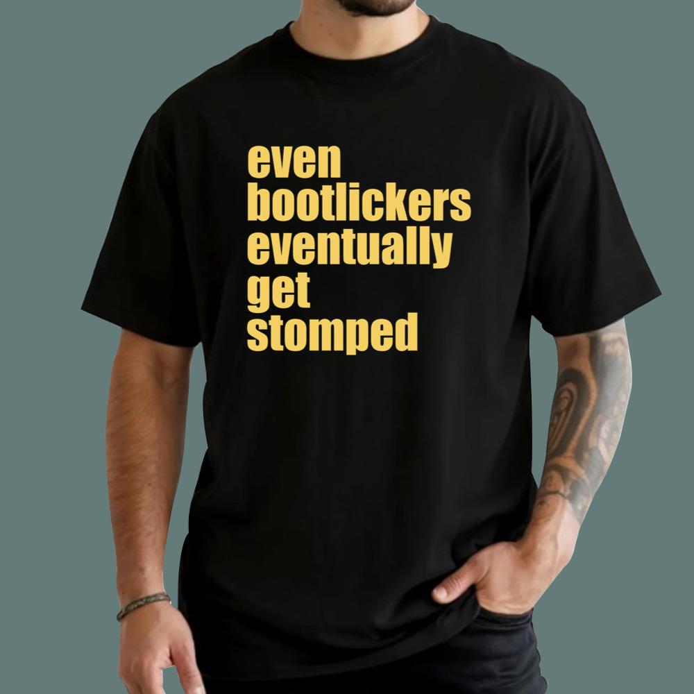 Even Bootlickers Eventually Get Stomped T-Shirt