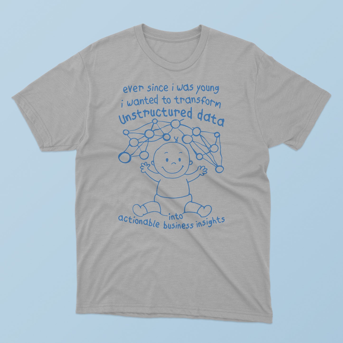 Ever Since I Was Young I Wanted To Transform Unstructured Data T-Shirt