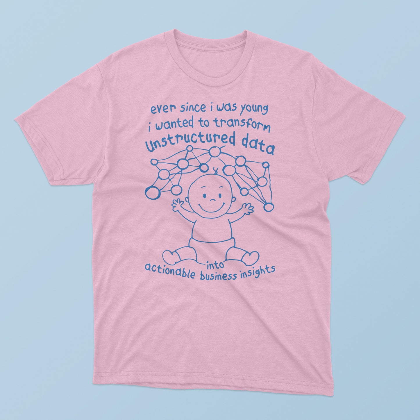 Ever Since I Was Young I Wanted To Transform Unstructured Data T-Shirt