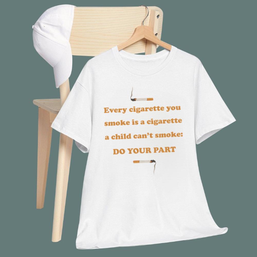 Every Cigarette You Smoke - Do Your Part T-Shirt