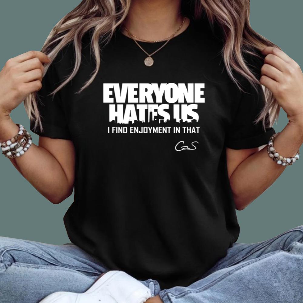 Everyone Hates Us I Find Enjoyment In That T-Shirt