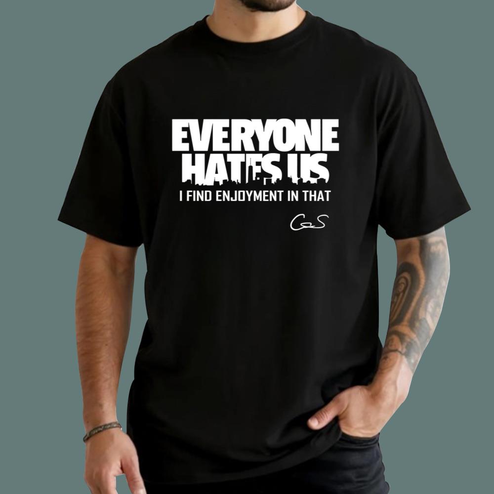 Everyone Hates Us I Find Enjoyment In That T-Shirt