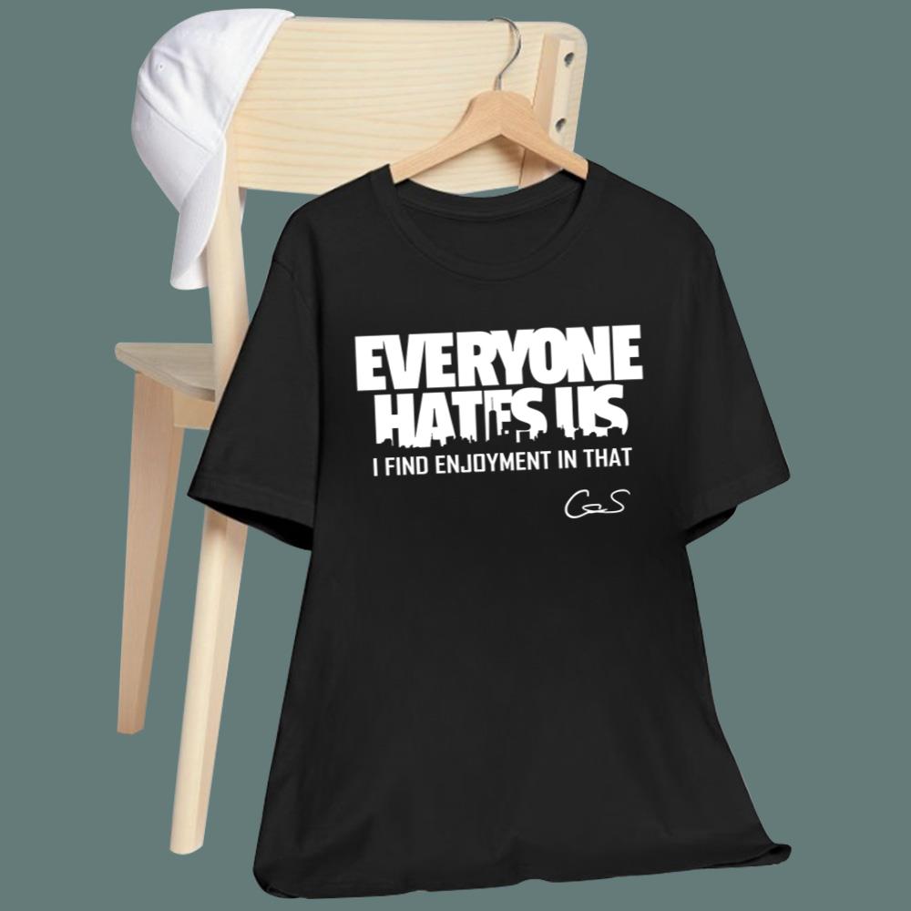 Everyone Hates Us I Find Enjoyment In That T-Shirt