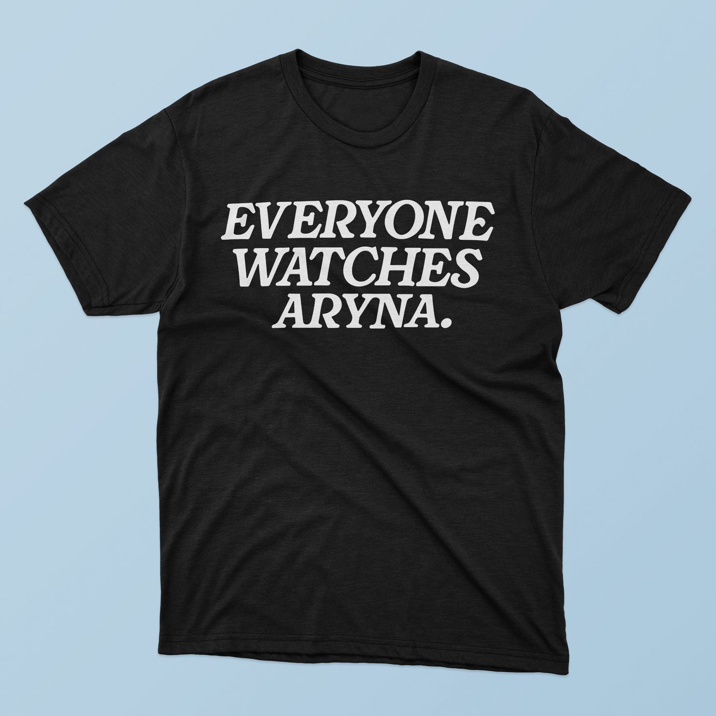 Everyone Watches Aryna T-Shirt