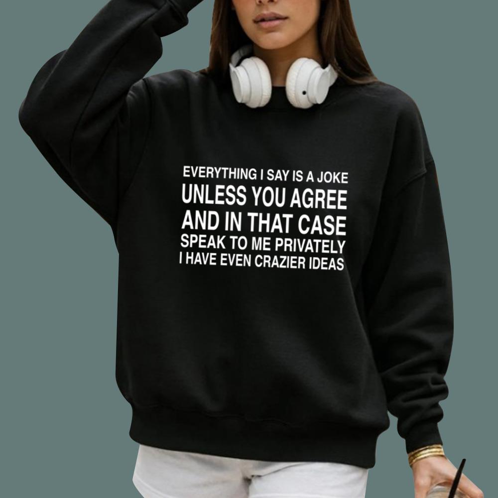 Everything I Say Is A Joke Unless You Agree T-Shirt
