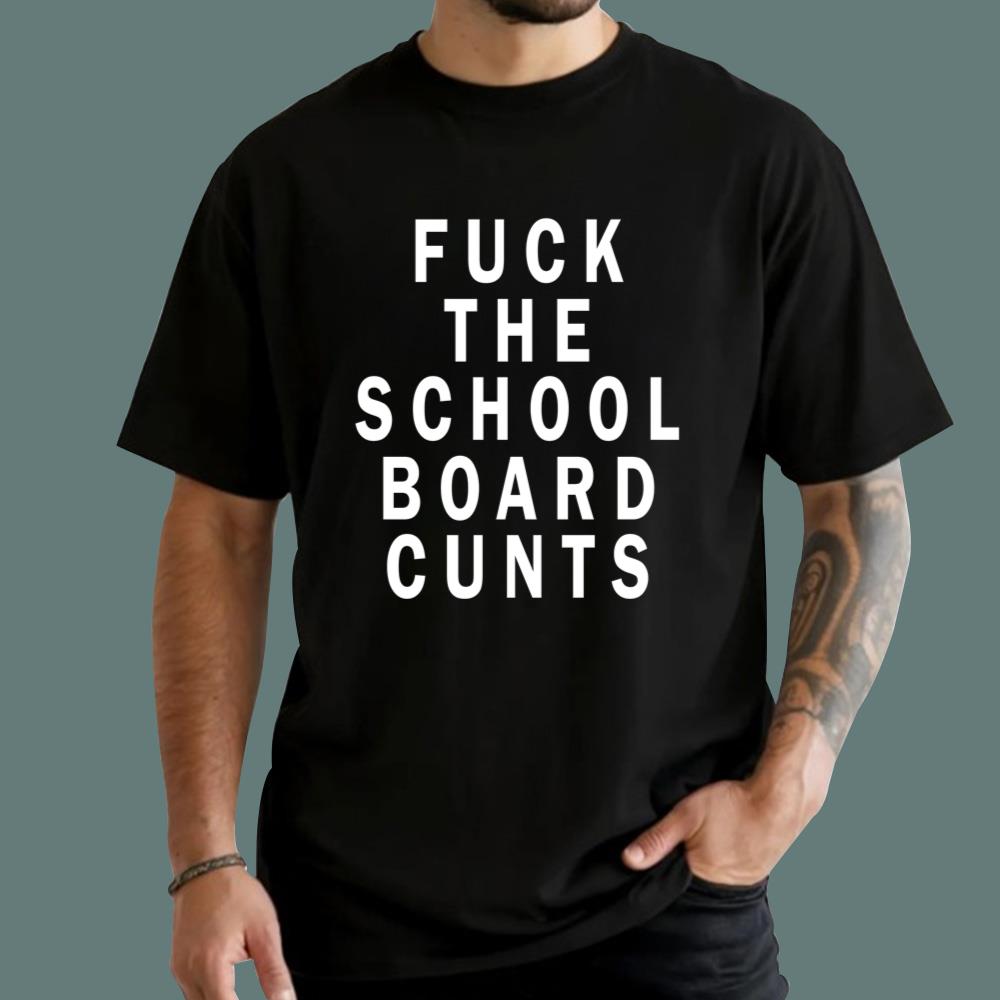 F-ck The School Board Cunts T-Shirt