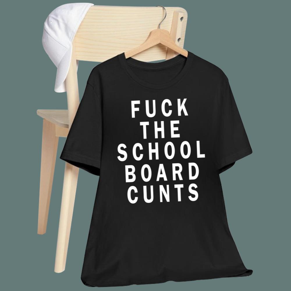 F-ck The School Board Cunts T-Shirt
