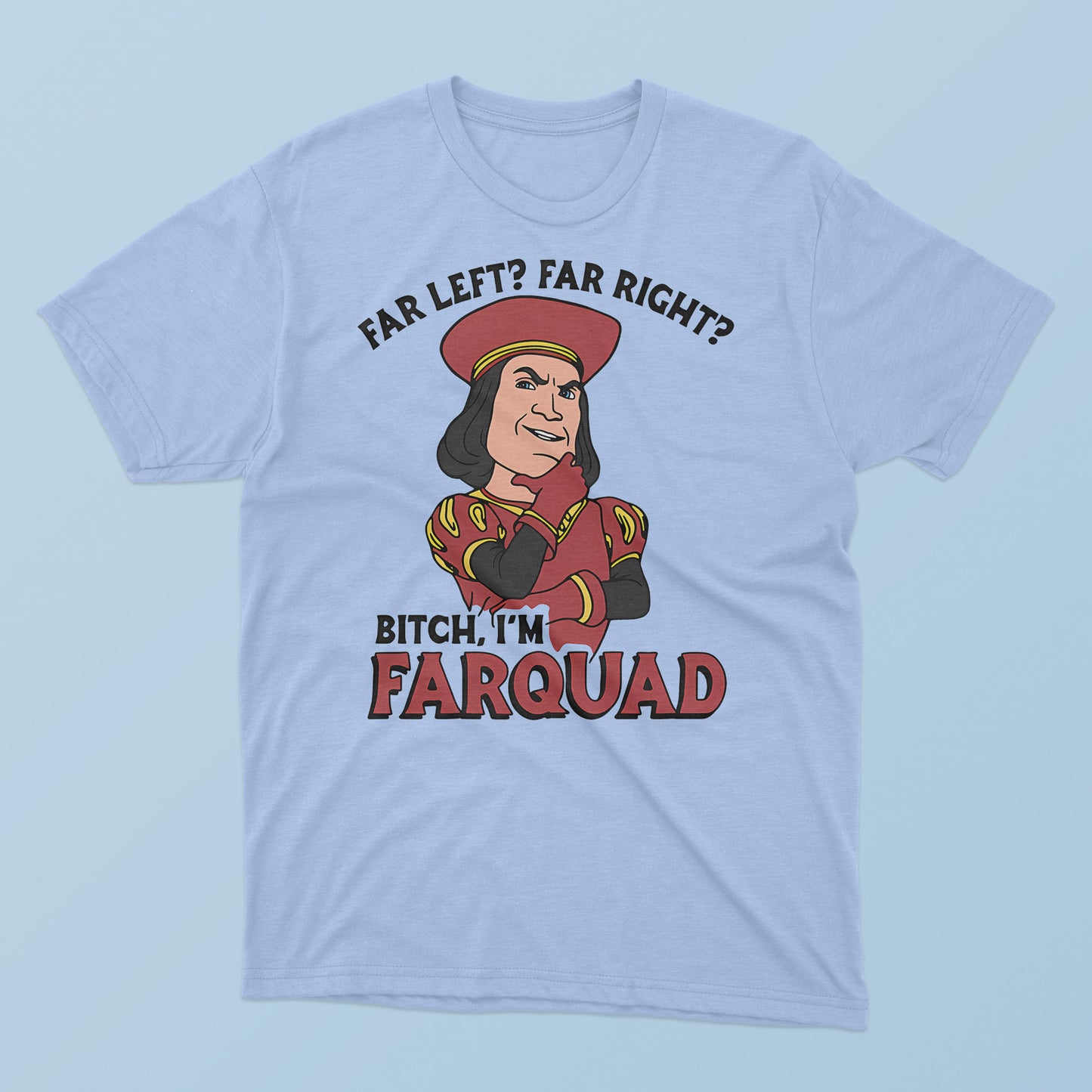 Far Left Far Right Bitch I’m Farquad T-Shirt