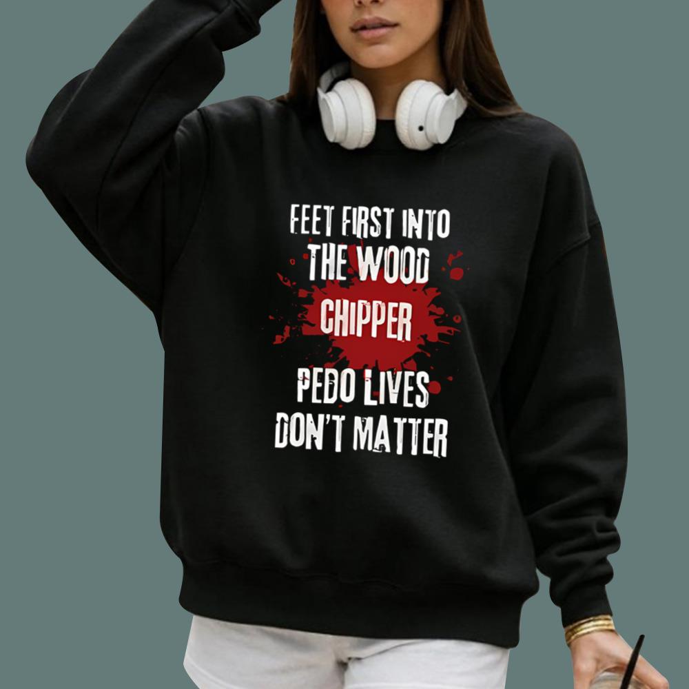 Feeet First Into The Wood Chipper Pedo Lives Don't Matter T-Shirt