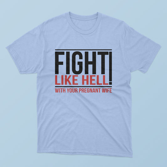 Fight Like Hell With Your Pregnant Wife T-Shirt