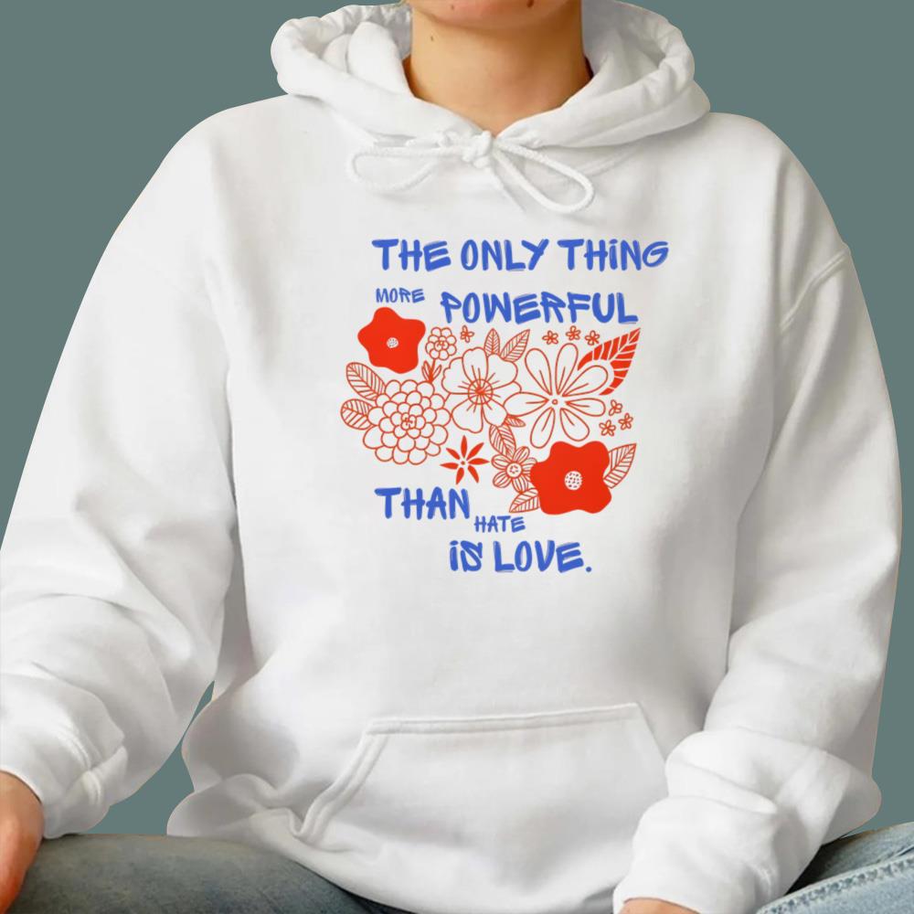 Flowers The Only Thing More Powerful Than Hate Is Love T-Shirt