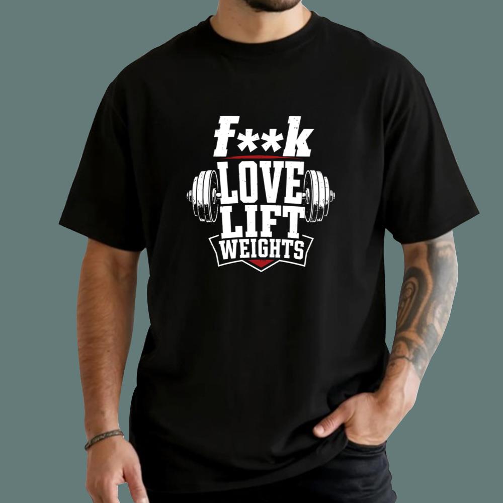 Fuck Love Lift Weights T-Shirt