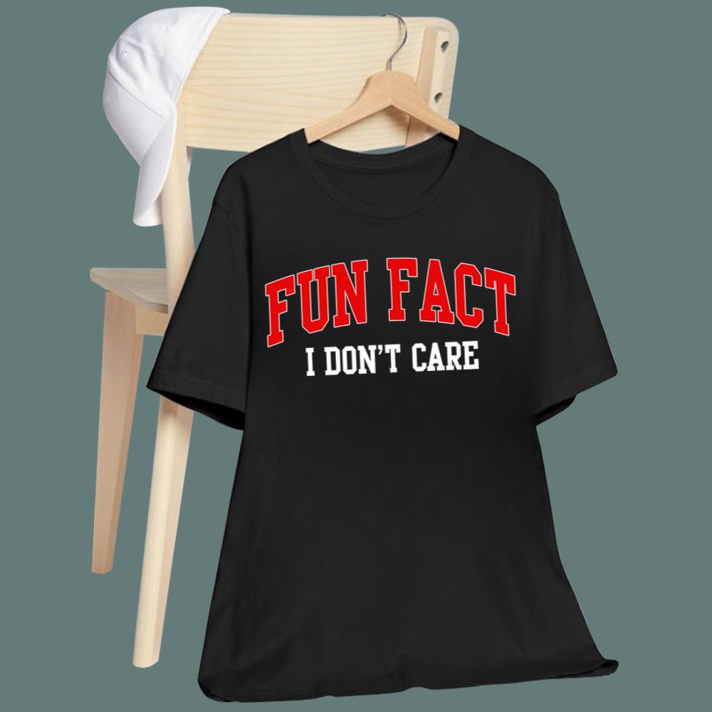 Fun Fact I Don't Care T-Shirt