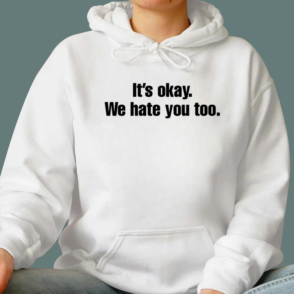 Gabe Arnold It’s Okay We Hate You Too T-Shirt