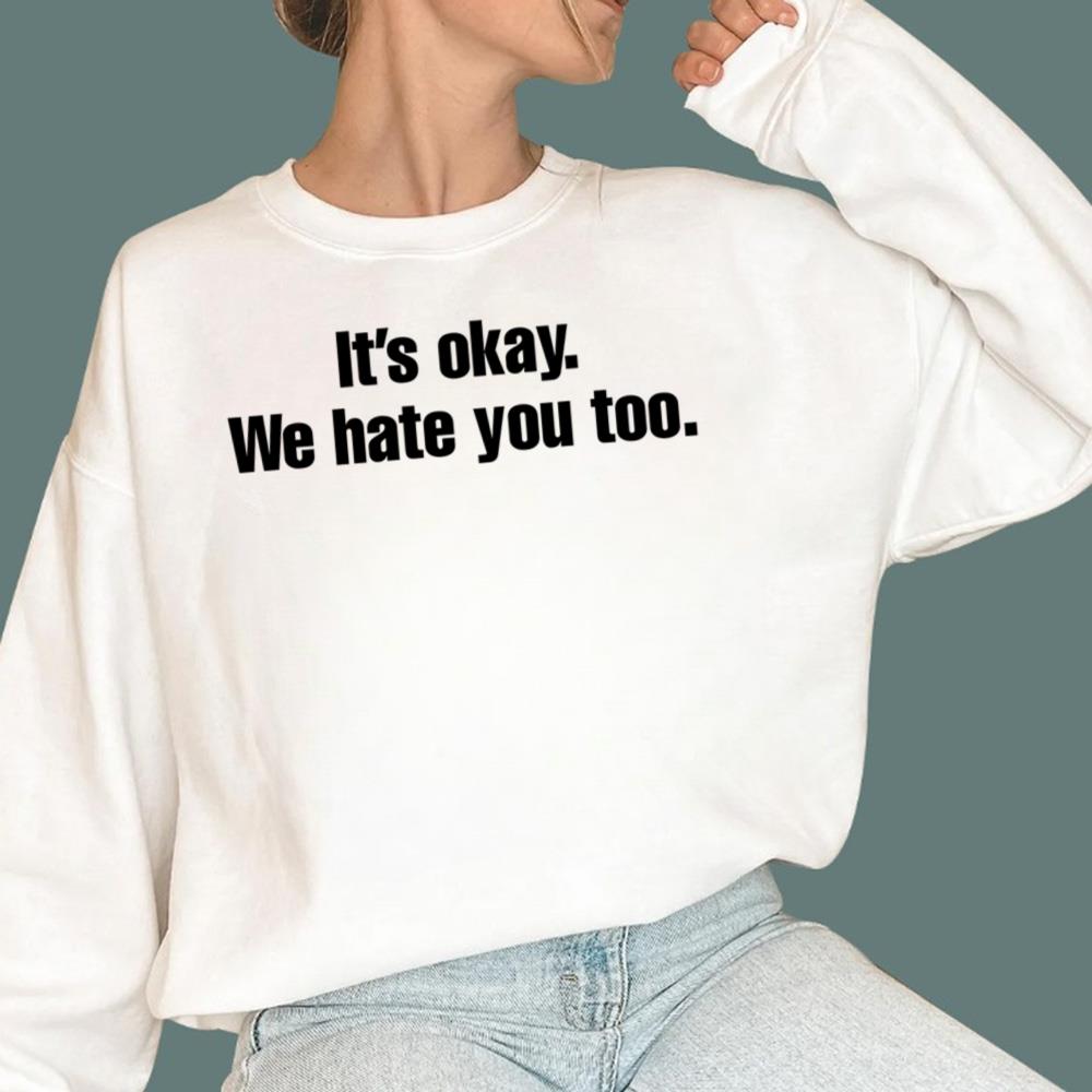 Gabe Arnold It’s Okay We Hate You Too T-Shirt