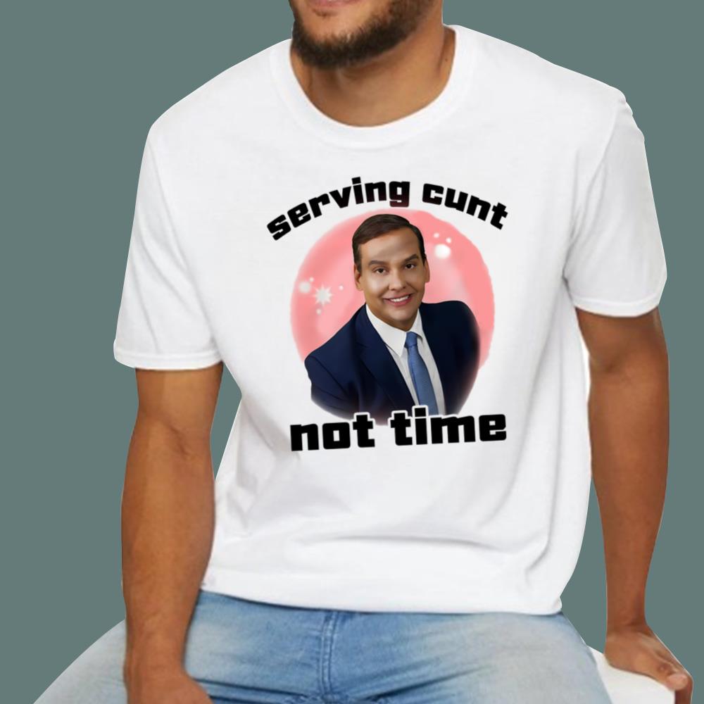 George Santos Serving Cunt Not Time T-Shirt