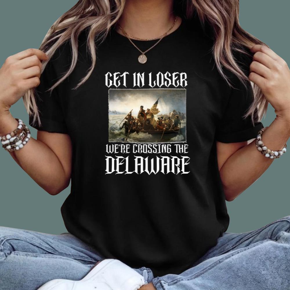 Get In Loser We’re Crossing The Delaware T-Shirt