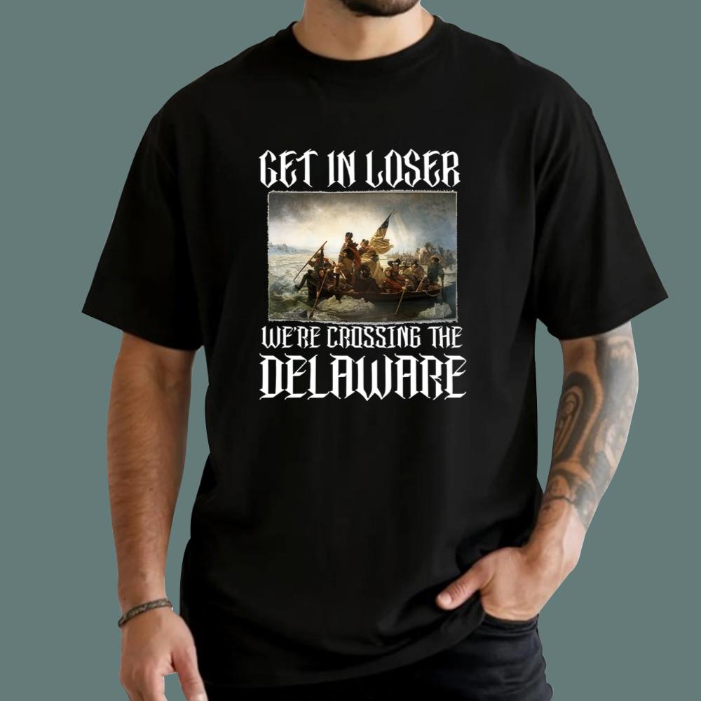 Get In Loser We’re Crossing The Delaware T-Shirt