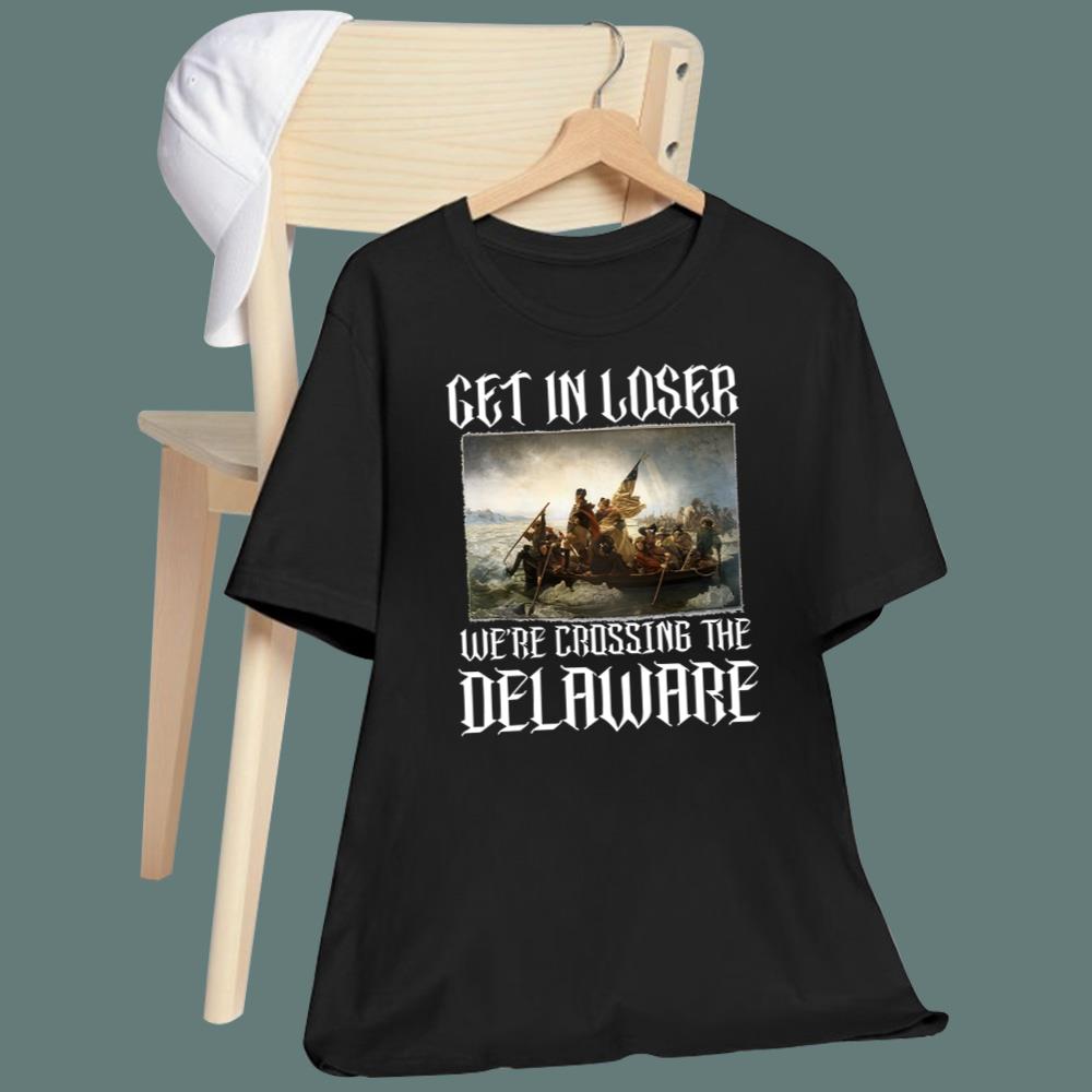 Get In Loser We’re Crossing The Delaware T-Shirt