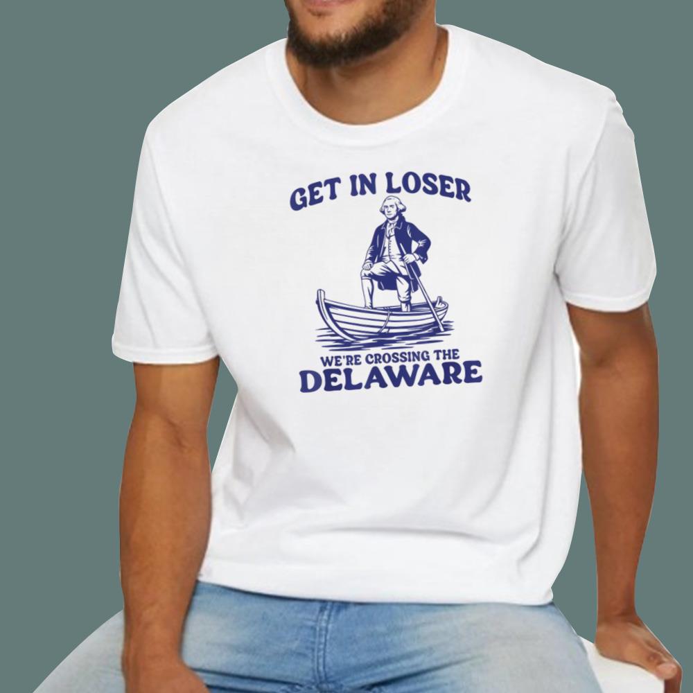 Get In Loser We're Crossing The Delaware T-Shirt