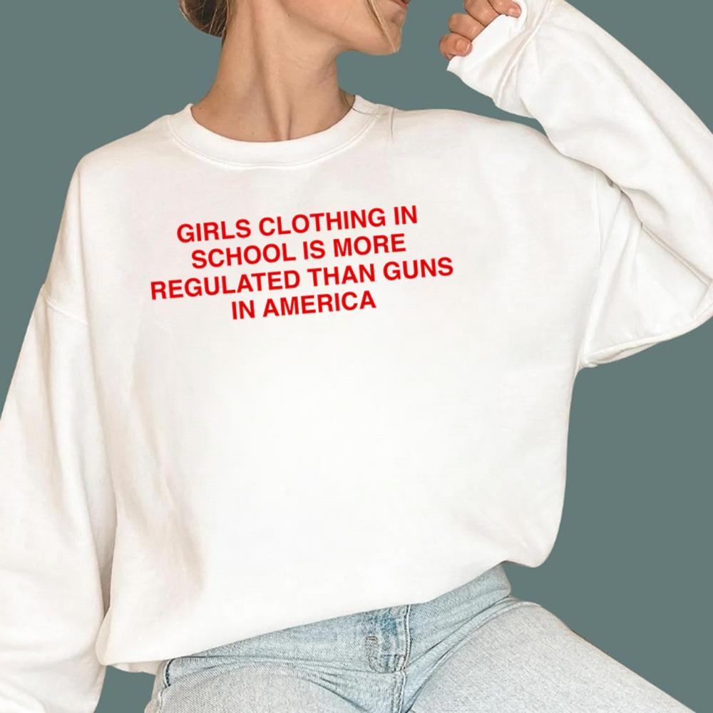 Girls Clothing In School Is More Regulated Than Guns In America T-Shirt