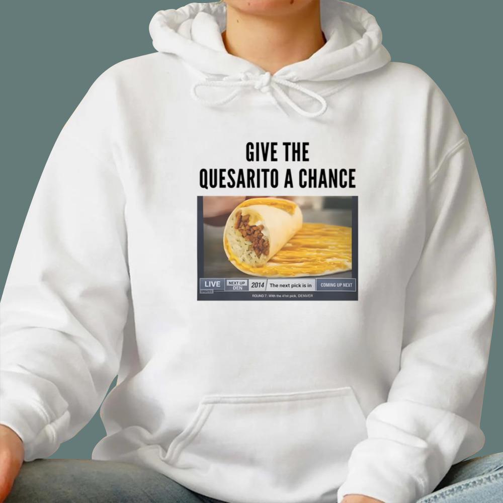 Give The Quesarito A Chance T-Shirt