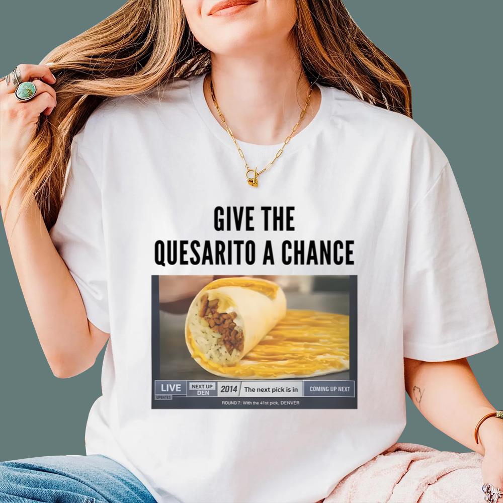 Give The Quesarito A Chance T-Shirt