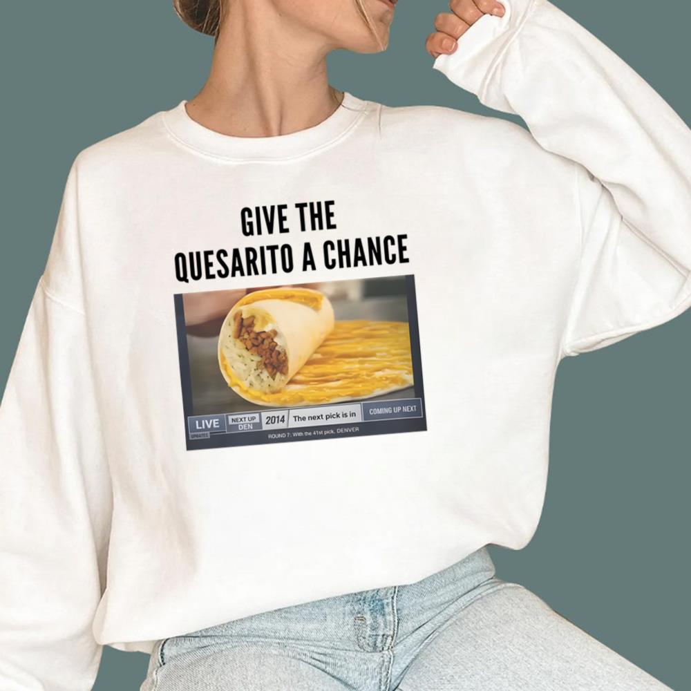 Give The Quesarito A Chance T-Shirt
