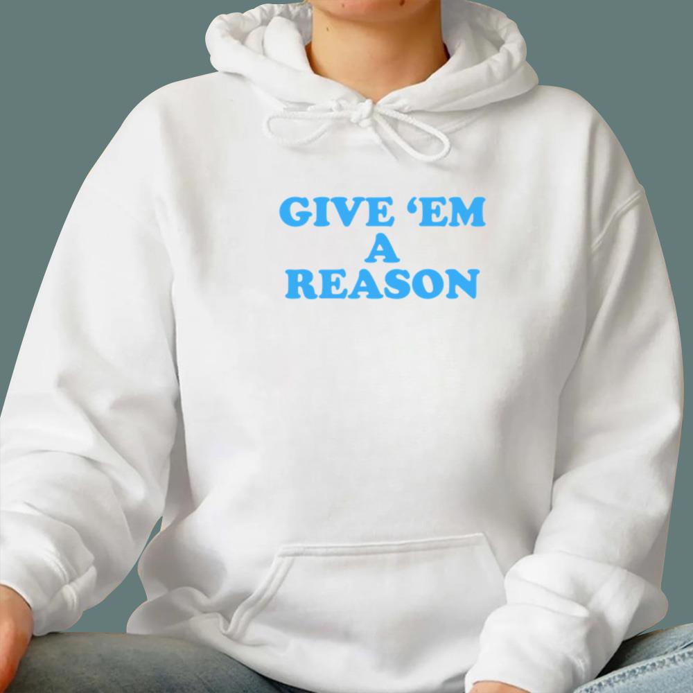 Give 'Em A Reason T-Shirt