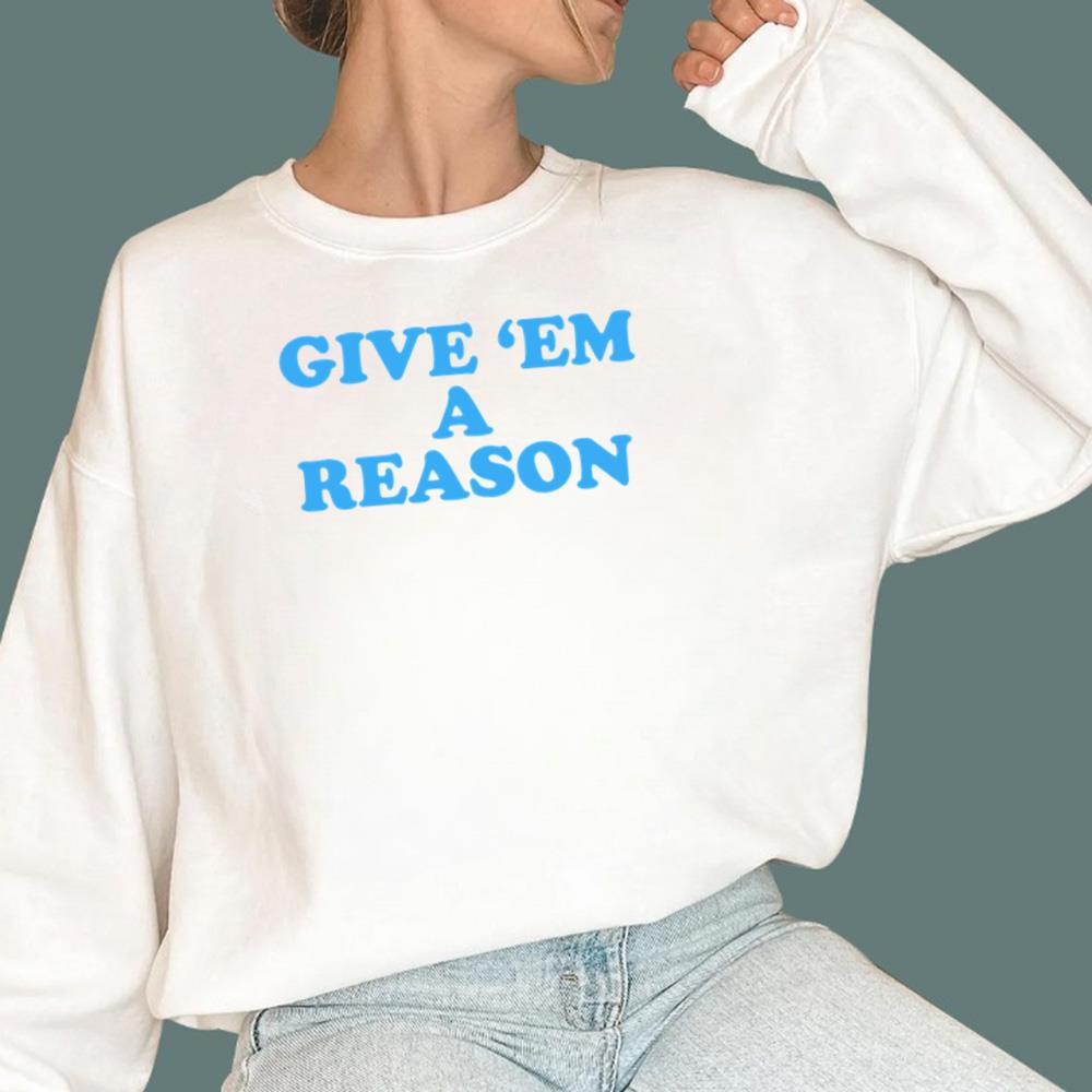 Give 'Em A Reason T-Shirt