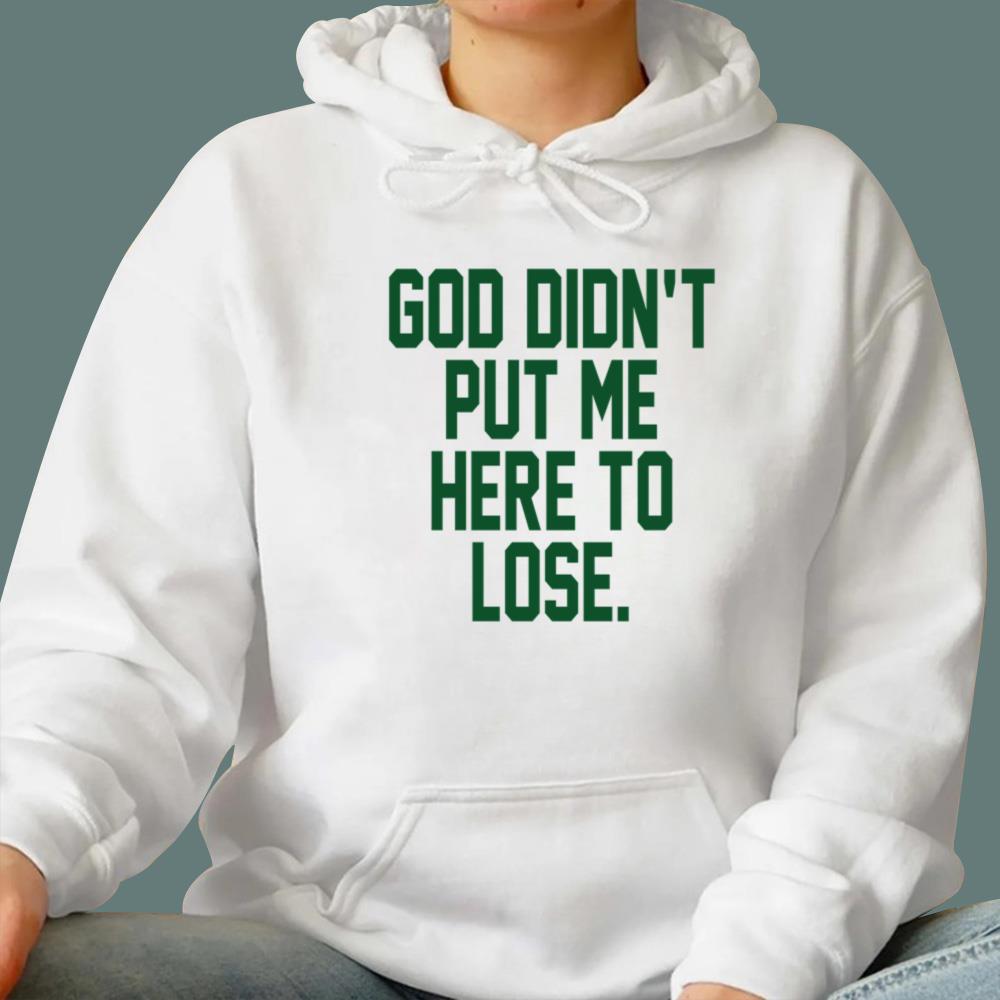 God Didn't Put Me Here To Lose T-Shirt