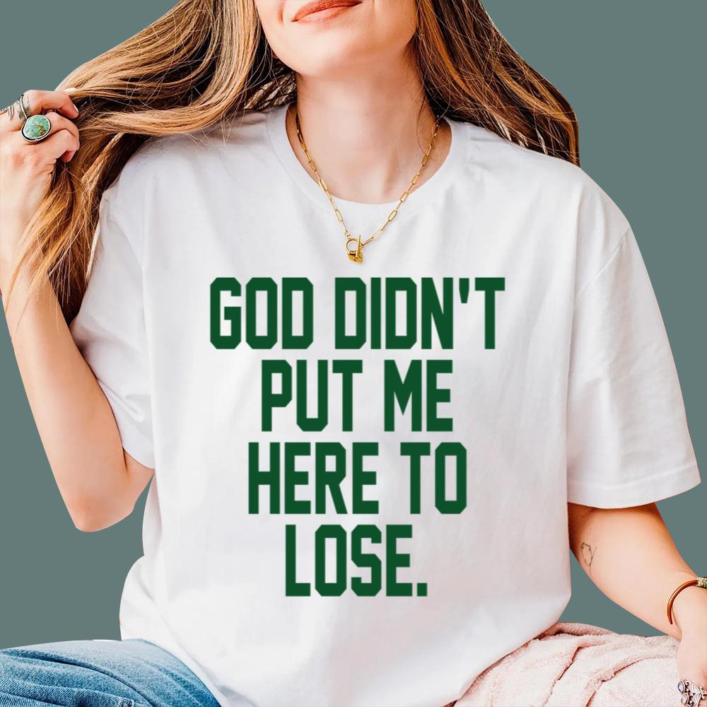 God Didn't Put Me Here To Lose T-Shirt