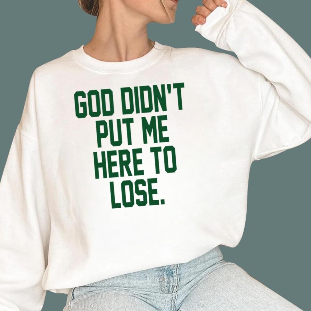 God Didn't Put Me Here To Lose T-Shirt