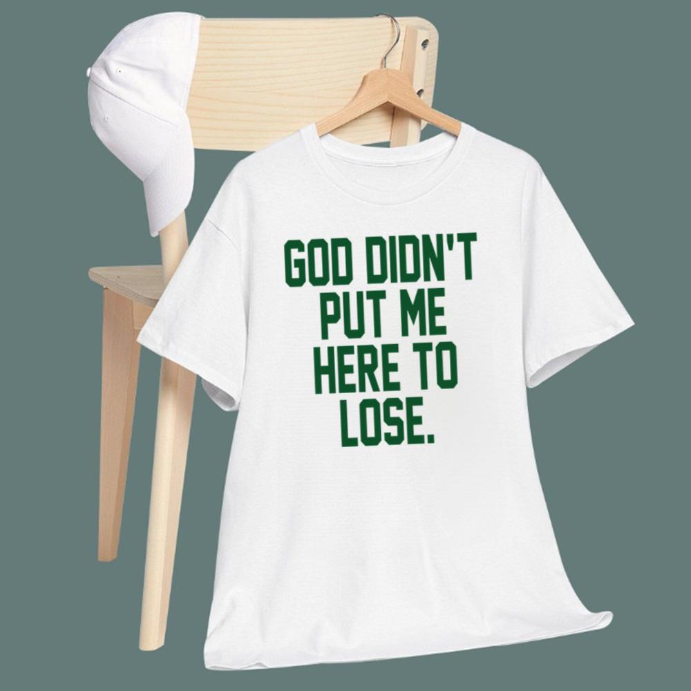God Didn't Put Me Here To Lose T-Shirt