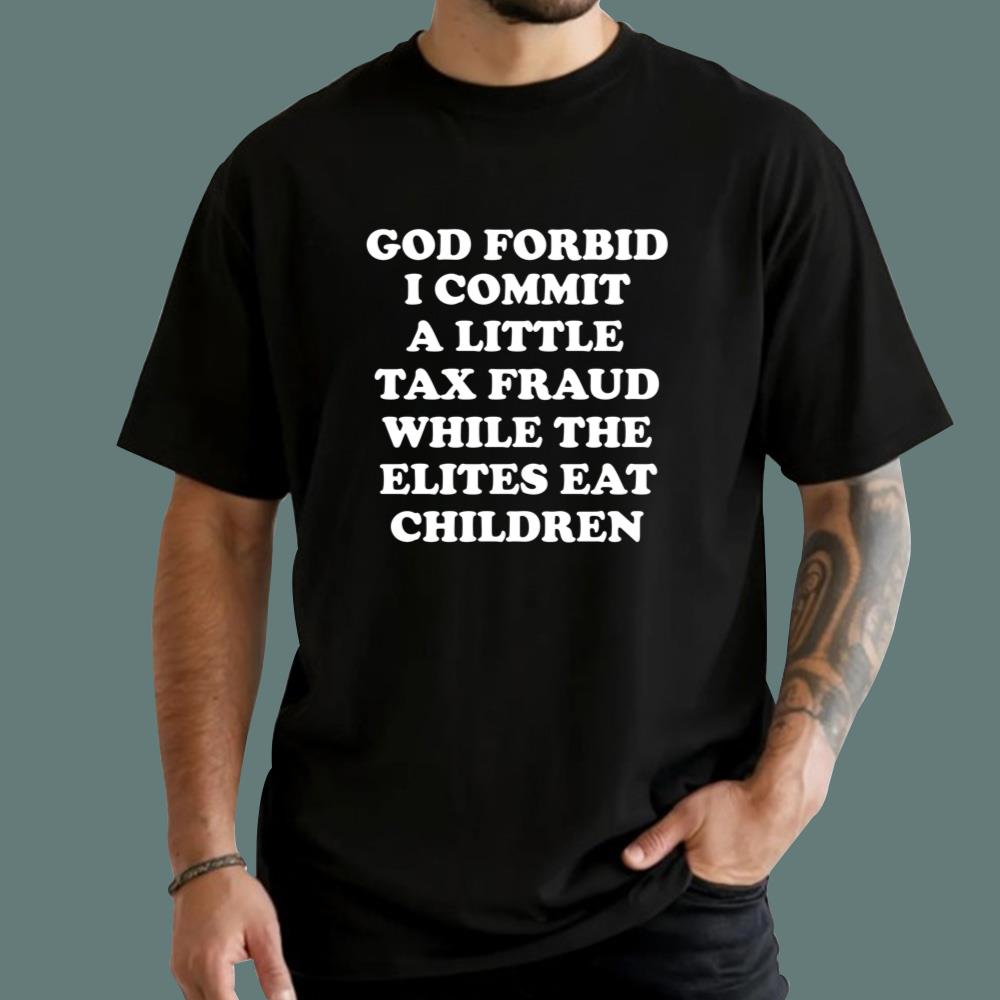 God Forbid I Commit A Little Tax Fraud T-Shirt