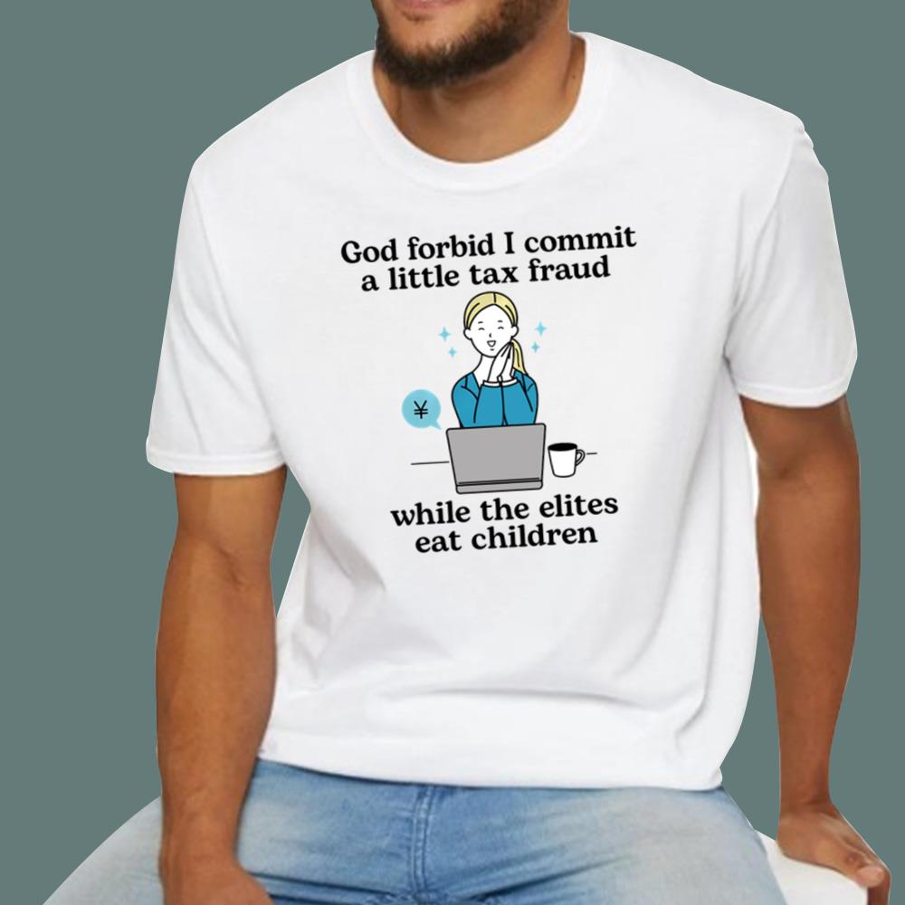 God Forbid I Commit A Little Tax Fraud T-Shirt