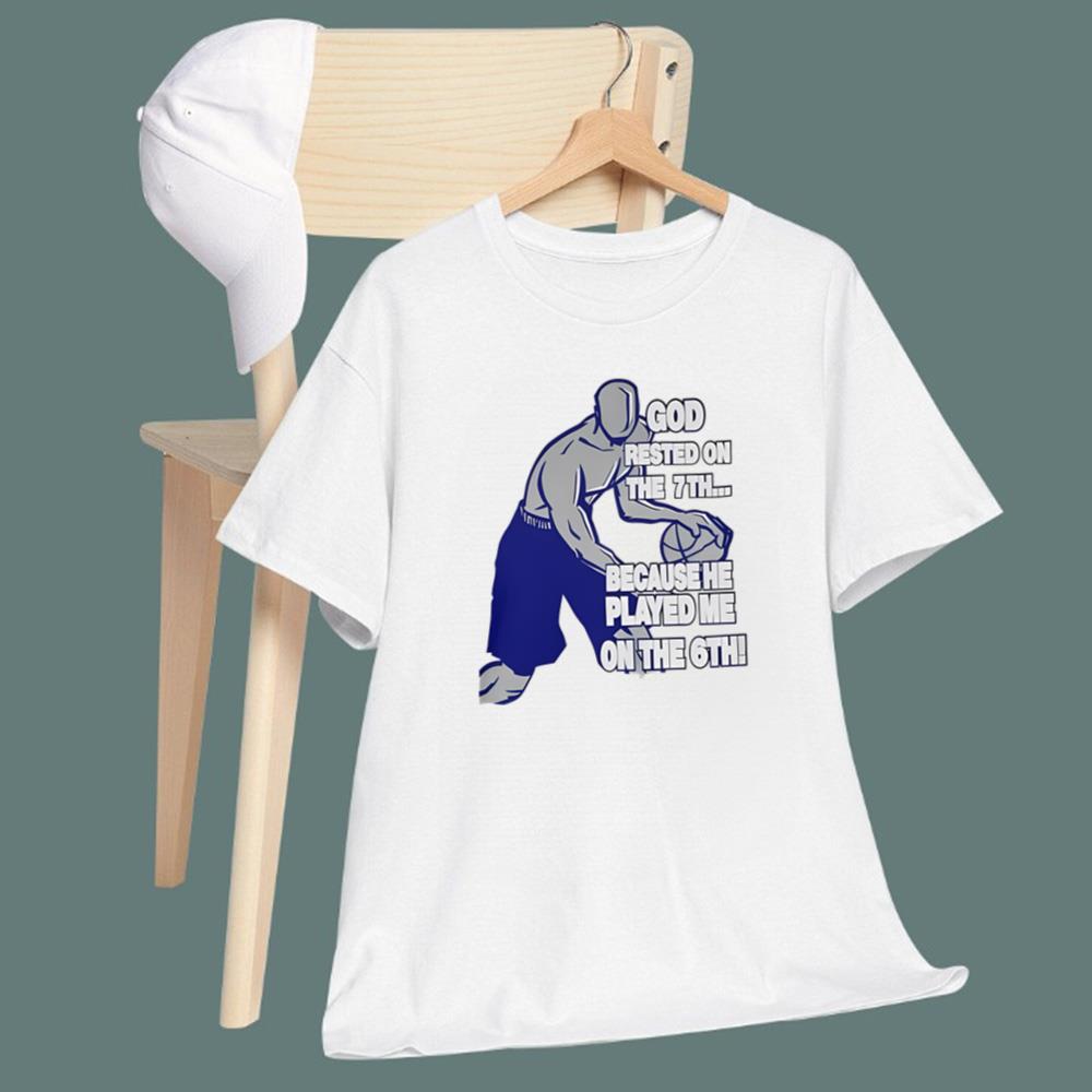 God Rested On The 7th Because He Played Me On The 6th T-Shirt