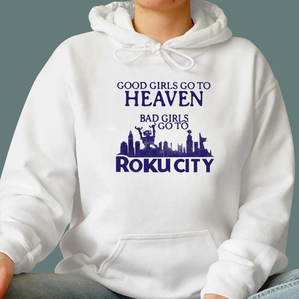 Good Girls Go To Heaven Bad Girls Go To Roku City T-Shirt