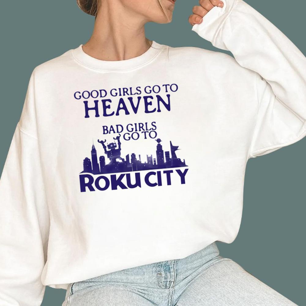 Good Girls Go To Heaven Bad Girls Go To Roku City T-Shirt