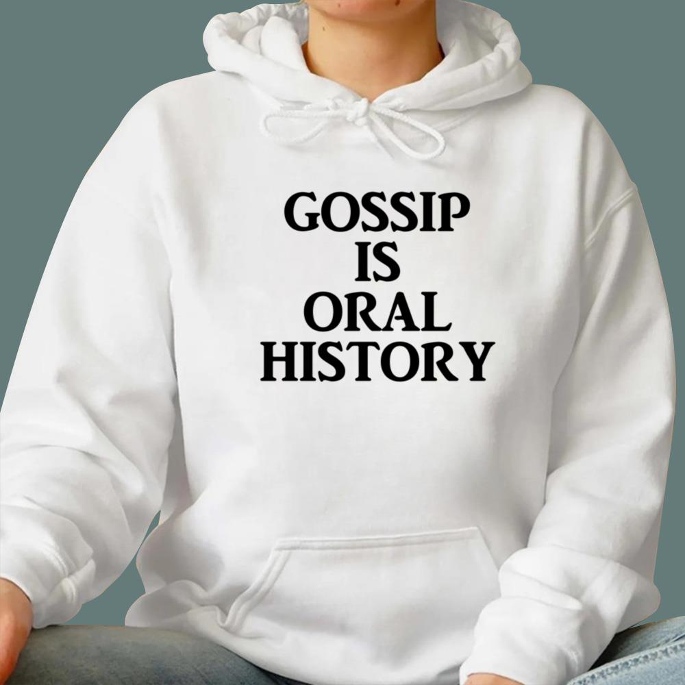 Gossip Is Oral History T-Shirt