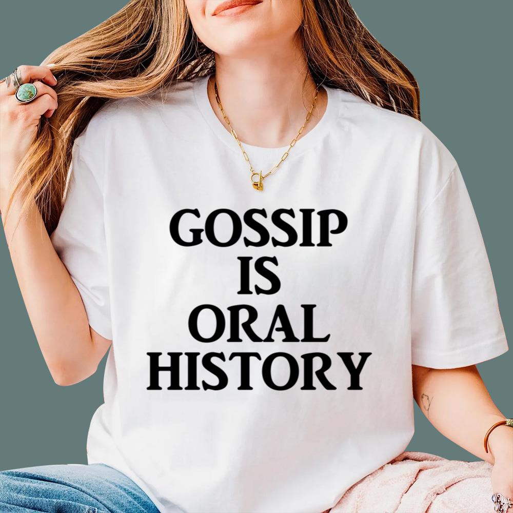 Gossip Is Oral History T-Shirt