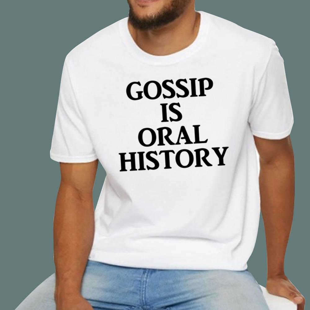Gossip Is Oral History T-Shirt